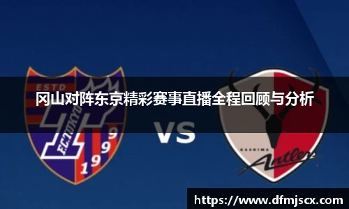 冈山对阵东京精彩赛事直播全程回顾与分析